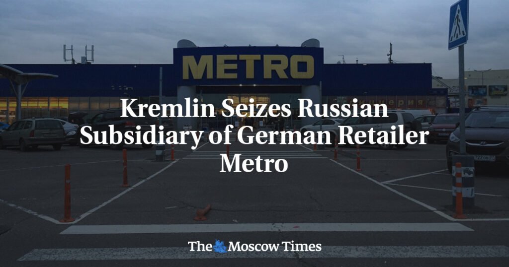 Kremlin, Alman perakende devi Metro'nun Rus iştiraki olan METRO'yu el koydu